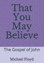 That You May Believe: The Gospel of John