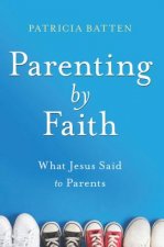 Book: Parenting by Faith: What Jesus Said to Parents