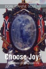 Choose Joy!: Reflections on the Chosen Life