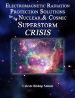 Electromagentic Radiation Protection Solutions: God's Marvelous Protective Provisions For the Nuclear & Cosmic Superstorm Crisis