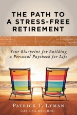 The Path to a Stress-Free Retirement: Your blueprint for building a personal paycheck for life