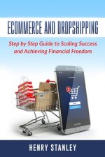 Ecommerce and Dropshipping: Step By Step Guide To Scaling Success And Achieving Financial Freedom