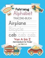 Fahrzeug Alphabet Tracing-buch Von A bis Z Aktivitätsbuch für Kinder Alter 2-5: Preschool Practice Handwriting Workbook: Vorschule, Kindergarten und K