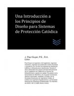 Una Introducción a los Principios de Dise?o para Sistemas de Protección Catódica: An Introduction to Design Principles for Cathodic Protection Systems