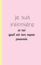 je suis une infirmiere et toi quel est ton super pouvoir: carnet d'infirmiere pour prise note 5x8 (12.7x20.32 CM) 100 pages