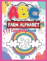 ABC Farm Alphabet Coloring Book: ABC Farm Alphabet Activity Coloring Book for Toddlers and Ages 2, 3, 4, 5 - An Activity Book for Toddlers and Prescho
