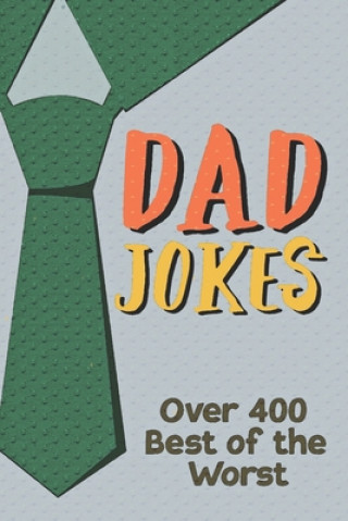 Dad Jokes Over 400 Best of the Worst: Father Gift Idea