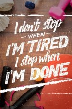 I Don't Stop When I'm Tired I Stop When I'm Done