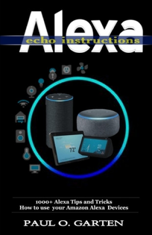 Alexa Echo Instructions: 1000+ Alexa Tips and Tricks How to use your Amazon Alexa Devices