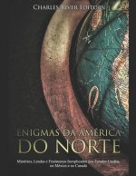 Enigmas da América do Norte: Mistérios, Lendas e Fenómenos Inexplicados nos Estados Unidos, no México e no Canadá