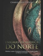 Enigmas da América do Norte: Mistérios, Lendas e Fenómenos Inexplicados nos Estados Unidos, no México e no Canadá