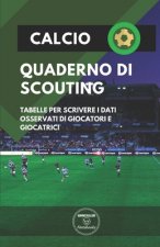 Calcio. Quaderno Di Scouting: Tabelle per scrivere i dati osservati di giocatori e giocatrici