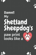 Damn!! my Shetland Sheepdog's paw print looks like a: For Shetland Sheepdog Fans