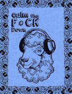 Calm the F * ck Down: An Irreverent Adult Coloring Book with Flowers Falango, Lions, Elephants, Owls, Horses, Dogs, Cats, and Many More
