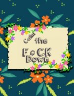 Calm the F * ck Down: An Irreverent Adult Coloring Book with Flowers Falango, Lions, Elephants, Owls, Horses, Dogs, Cats, and Many More