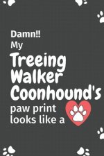 Damn!! my Treeing Walker Coonhound's paw print looks like a: For Treeing Walker Coonhound Dog fans