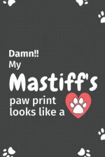 Damn!! my Mastiff's paw print looks like a: For Mastiff Dog fans