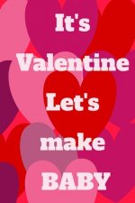 It's Valentine Let's make a BABY: The pefect gift idea for Valentine.