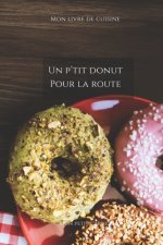 Un p'tit donut pour la route: Carnet de note Mon petit carnet - Carnet de recette de cuisine - Livre de recueil pour cuisinier, pâtissier - 100 page
