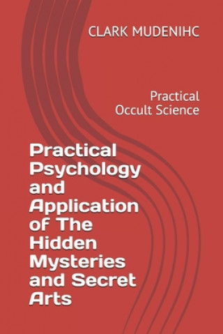 Practical Psychology and Application of The Hidden Mysteries and Secret Arts: Practical Occult Science