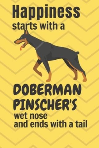 Happiness starts with a Doberman Pinscher's wet nose and ends with a tail: For Doberman Pinscher Dog Fans