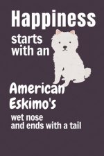 Happiness starts with an American Eskimo's wet nose and ends with a tail: For American Eskimo Dog Fans
