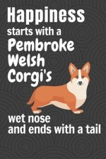 Happiness starts with a Pembroke Welsh Corgi's wet nose and ends with a tail: For Pembroke Welsh Corgi Dog Fans