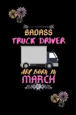 Badass Truck Driver are born in March.: Gift for truck driver birthday or friends close one.