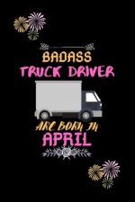 Badass Truck Driver are born in April.: Gift for truck driver birthday or friends close one.
