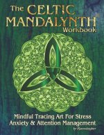 The Celtic Mandalynth Workbook: Mindful Tracing Art for Stress, Anxiety and Attention Management