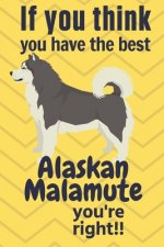 If you think you have the best Alaskan Malamute you're right!!: For Alaskan Malamute Dog Fans
