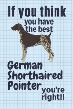 If you think you have the best German Shorthaired Pointer you're right!!: For German Shorthaired Pointer Dog Fans