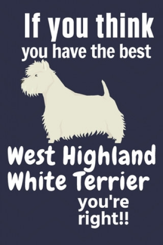 If you think you have the best West Highland White Terrier you're right!!: For West Highland White Terrier Dog Fans