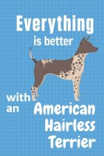 Everything is better with an American Hairless Terrier: For American Hairless Terrier Dog Fans