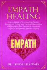 Empath Healing: A survival guide to Stop Absorbing Negative Energies and Healing from Emotional Manipulation and Narcissistic abuse. B