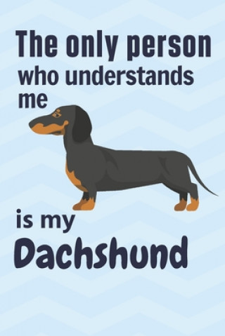 The only person who understands me is my Dachshund: For Dachshund Dog Fans