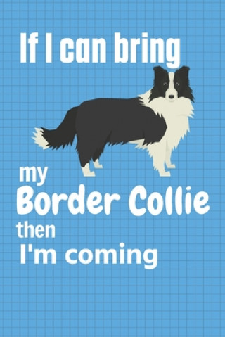 If I can bring my Border Collie then I'm coming: For Border Collie Dog Fans