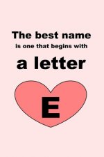 The best name is one that begins with a letter E