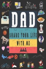 Dad Share Your Life With Me: Perfect For Dad's Birthday, Father's Day, Valentine Day Or Just To Show Dad You Love Him!