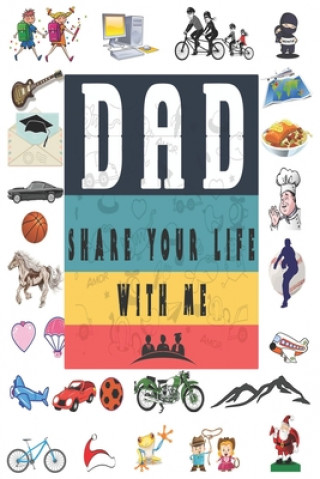 Dad Share Your Life With Me: Perfect For Dad's Birthday, Father's Day, Valentine Day Or Just To Show Dad You Love Him!