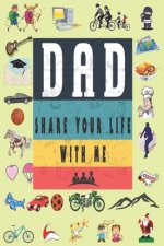 Dad Share Your Life With Me: Perfect For Dad's Birthday, Father's Day, Valentine Day Or Just To Show Dad You Love Him!