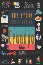 The Story of Me and My Grandpa: Perfect For Grandpa Birthday, Father's Day, Valentine Day Or Just To Show Grandpa You Love Him!