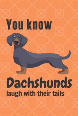 You know Dachshunds laugh with their tails: For Dachshund Dog Fans