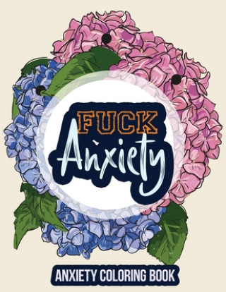 Fuck Anxiety-Anxiety Coloring Book: A Coloring Book for Grown-Ups Providing Relaxation and Encouragement, Anti Stress Beginner-Friendly Relaxing & Cre