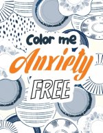 Color Me Anxiety Free: Stress Relieving Creative Fun Drawings for Grownups & Teens to Reduce Anxiety & Relax, 14 Motivating & Creative Art Ac