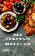 My Italian Recipes: An easy way to create your very own Italian recipe cookbook with your favorite dishes, in a 5
