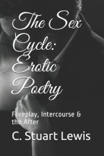 The Sex Cycle: Erotic Poetry: Foreplay, Intercourse & the After