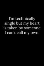 I'm technically single but my heart is taken by someone I can't call my own.