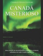 Canadá misterioso: uma coleç?o de assombraç?es, mistérios e criaturas estranhas em toda a naç?o canadense