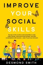 Improve Your Social Skills: Secrets of the World's Social Butterflies to Help Make Friends, Overcome Social Anxiety, and Start Conversations With